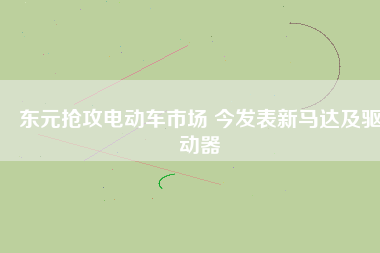 東元搶攻電動車市場 今發(fā)表新馬達及驅(qū)動器