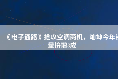 《電子通路》搶攻空調(diào)商機，燦坤今年銷量拚增3成