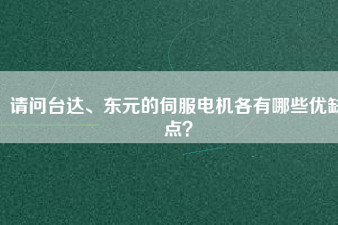 請問臺達、東元的伺服電機各有哪些優(yōu)缺點？