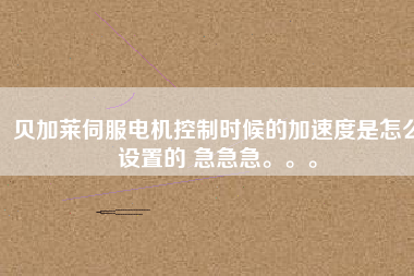 貝加萊伺服電機控制時候的加速度是怎么設置的 急急急。。。