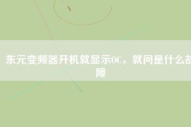 東元變頻器開(kāi)機(jī)就顯示OC，就問(wèn)是什么故障