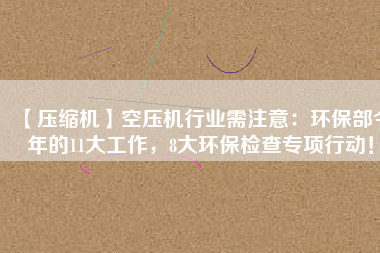 【壓縮機】空壓機行業(yè)需注意：環(huán)保部今年的11大工作，8大環(huán)保檢查專項行動！