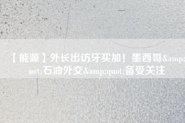 【能源】外長(zhǎng)出訪(fǎng)牙買(mǎi)加！墨西哥&quot;石油外交&quot;備受關(guān)注