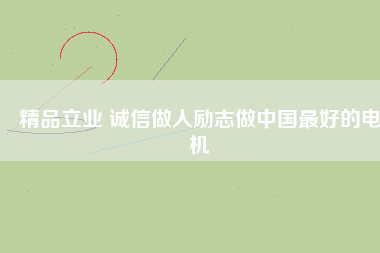 精品立業(yè) 誠(chéng)信做人勵(lì)志做中國(guó)最好的電機(jī)
          