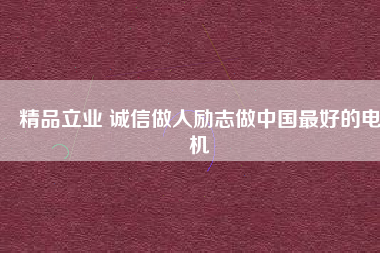 精品立業(yè) 誠(chéng)信做人勵(lì)志做中國(guó)最好的電機(jī)
          