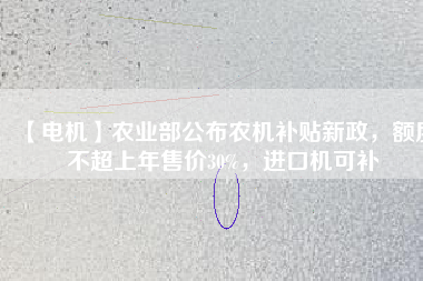 【電機】農(nóng)業(yè)部公布農(nóng)機補貼新政，額度不超上年售價30%，進口機可補
          