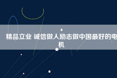 精品立業(yè) 誠(chéng)信做人勵(lì)志做中國(guó)最好的電機(jī)
          