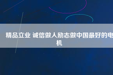 精品立業(yè) 誠(chéng)信做人勵(lì)志做中國(guó)最好的電機(jī)
          