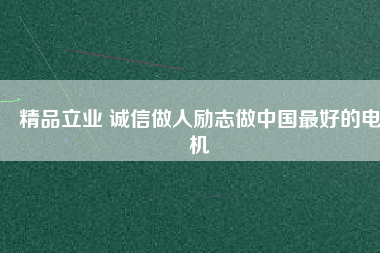 精品立業(yè) 誠(chéng)信做人勵(lì)志做中國(guó)最好的電機(jī)
          