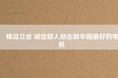 精品立業(yè) 誠(chéng)信做人勵(lì)志做中國(guó)最好的電機(jī)
          