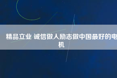 精品立業(yè) 誠(chéng)信做人勵(lì)志做中國(guó)最好的電機(jī)
          