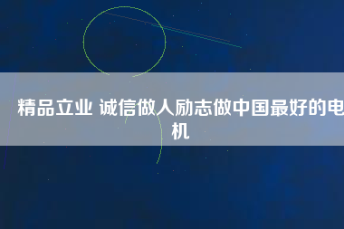 精品立業(yè) 誠(chéng)信做人勵(lì)志做中國(guó)最好的電機(jī)
          