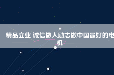 精品立業(yè) 誠(chéng)信做人勵(lì)志做中國(guó)最好的電機(jī)
          