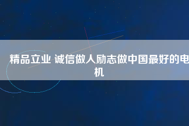 精品立業(yè) 誠(chéng)信做人勵(lì)志做中國(guó)最好的電機(jī)
          
