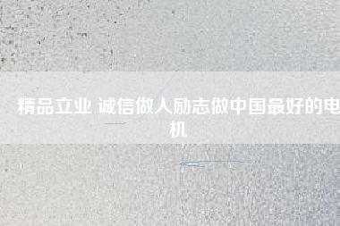 精品立業(yè) 誠(chéng)信做人勵(lì)志做中國(guó)最好的電機(jī)
          