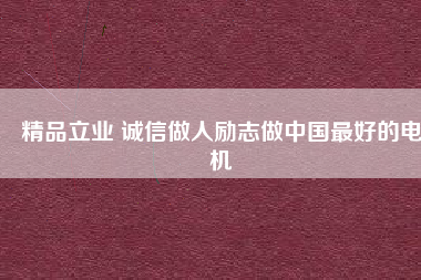 精品立業(yè) 誠(chéng)信做人勵(lì)志做中國(guó)最好的電機(jī)
          