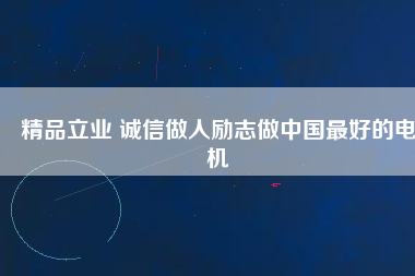 精品立業(yè) 誠(chéng)信做人勵(lì)志做中國(guó)最好的電機(jī)
          