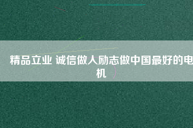 精品立業(yè) 誠(chéng)信做人勵(lì)志做中國(guó)最好的電機(jī)
          