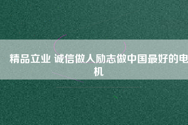 精品立業(yè) 誠(chéng)信做人勵(lì)志做中國(guó)最好的電機(jī)
          