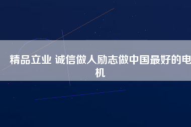 精品立業(yè) 誠(chéng)信做人勵(lì)志做中國(guó)最好的電機(jī)
          