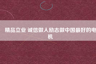 精品立業(yè) 誠(chéng)信做人勵(lì)志做中國(guó)最好的電機(jī)
          