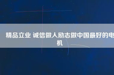 精品立業(yè) 誠(chéng)信做人勵(lì)志做中國(guó)最好的電機(jī)
          